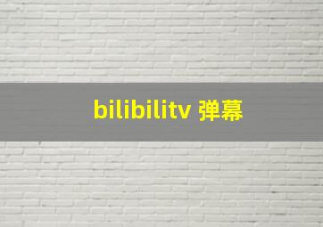 bilibilitv 弹幕